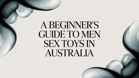 A Beginner's Guide to Men Sex Toys in Australia